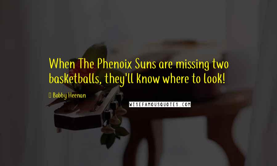 Bobby Heenan Quotes: When The Phenoix Suns are missing two basketballs, they'll know where to look!