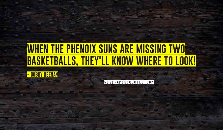 Bobby Heenan Quotes: When The Phenoix Suns are missing two basketballs, they'll know where to look!