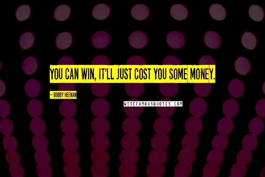 Bobby Heenan Quotes: You can win, it'll just cost you some money.