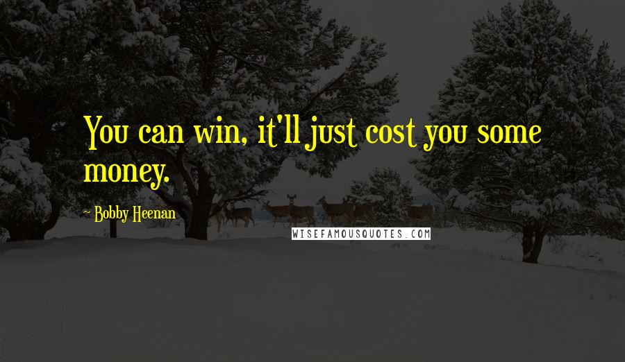 Bobby Heenan Quotes: You can win, it'll just cost you some money.