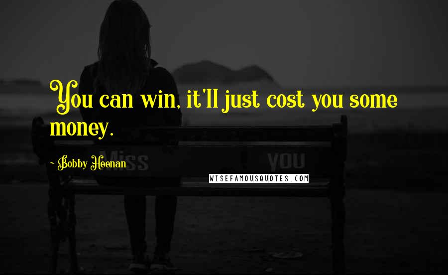 Bobby Heenan Quotes: You can win, it'll just cost you some money.