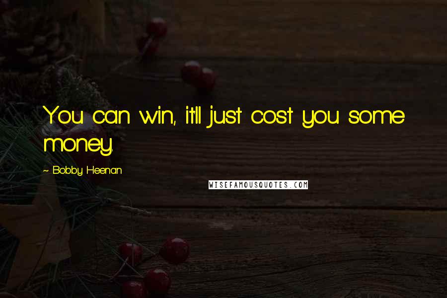 Bobby Heenan Quotes: You can win, it'll just cost you some money.