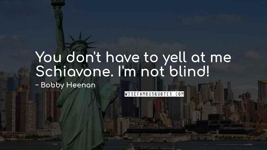 Bobby Heenan Quotes: You don't have to yell at me Schiavone. I'm not blind!