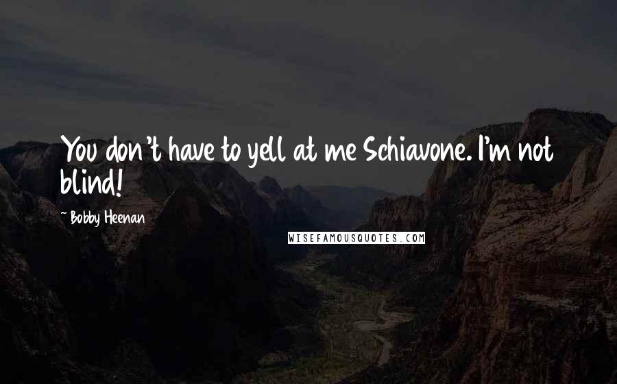 Bobby Heenan Quotes: You don't have to yell at me Schiavone. I'm not blind!