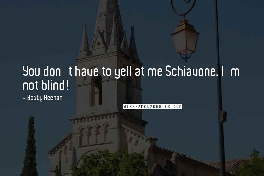 Bobby Heenan Quotes: You don't have to yell at me Schiavone. I'm not blind!