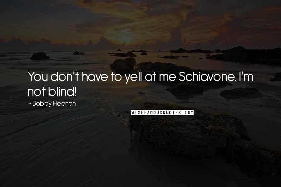 Bobby Heenan Quotes: You don't have to yell at me Schiavone. I'm not blind!