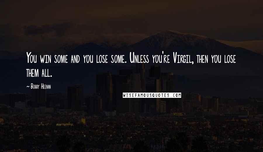 Bobby Heenan Quotes: You win some and you lose some. Unless you're Virgil, then you lose them all.