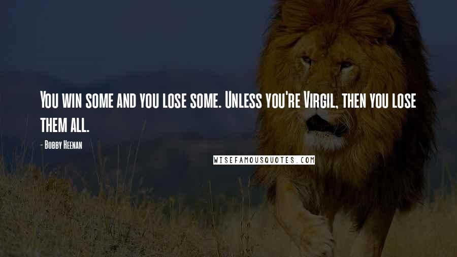 Bobby Heenan Quotes: You win some and you lose some. Unless you're Virgil, then you lose them all.