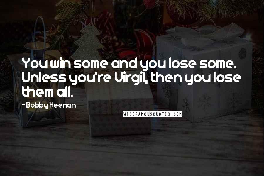 Bobby Heenan Quotes: You win some and you lose some. Unless you're Virgil, then you lose them all.