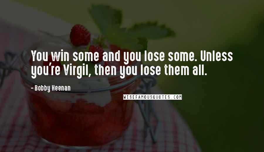 Bobby Heenan Quotes: You win some and you lose some. Unless you're Virgil, then you lose them all.