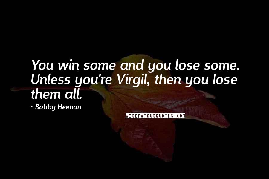 Bobby Heenan Quotes: You win some and you lose some. Unless you're Virgil, then you lose them all.