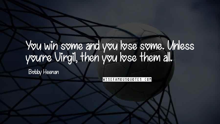 Bobby Heenan Quotes: You win some and you lose some. Unless you're Virgil, then you lose them all.
