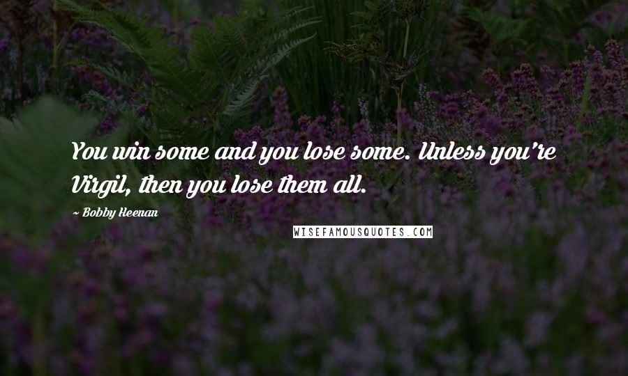 Bobby Heenan Quotes: You win some and you lose some. Unless you're Virgil, then you lose them all.