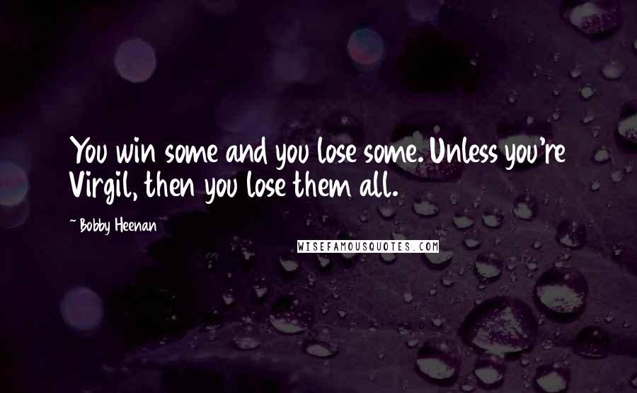 Bobby Heenan Quotes: You win some and you lose some. Unless you're Virgil, then you lose them all.