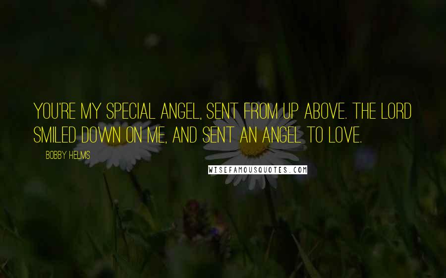 Bobby Helms Quotes: You're my special angel, sent from up above. The Lord smiled down on me, and sent an angel to love.