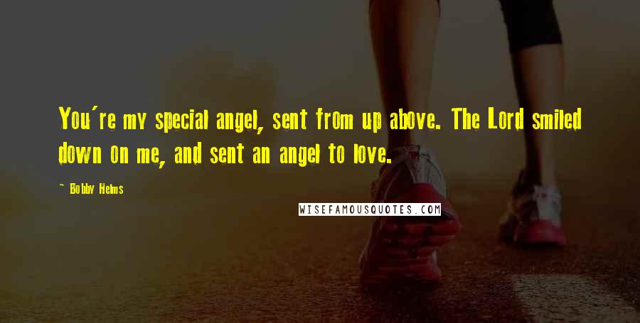 Bobby Helms Quotes: You're my special angel, sent from up above. The Lord smiled down on me, and sent an angel to love.