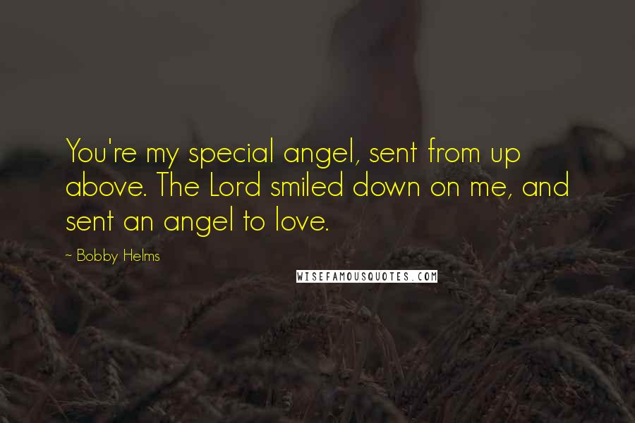 Bobby Helms Quotes: You're my special angel, sent from up above. The Lord smiled down on me, and sent an angel to love.