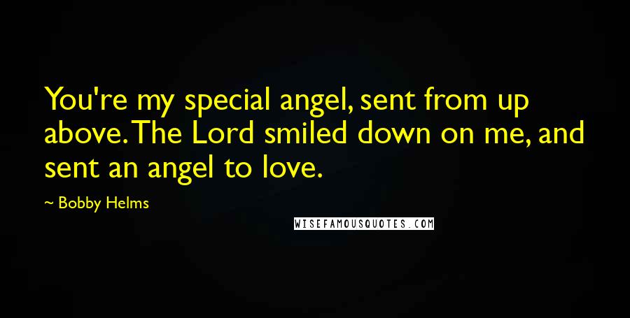 Bobby Helms Quotes: You're my special angel, sent from up above. The Lord smiled down on me, and sent an angel to love.