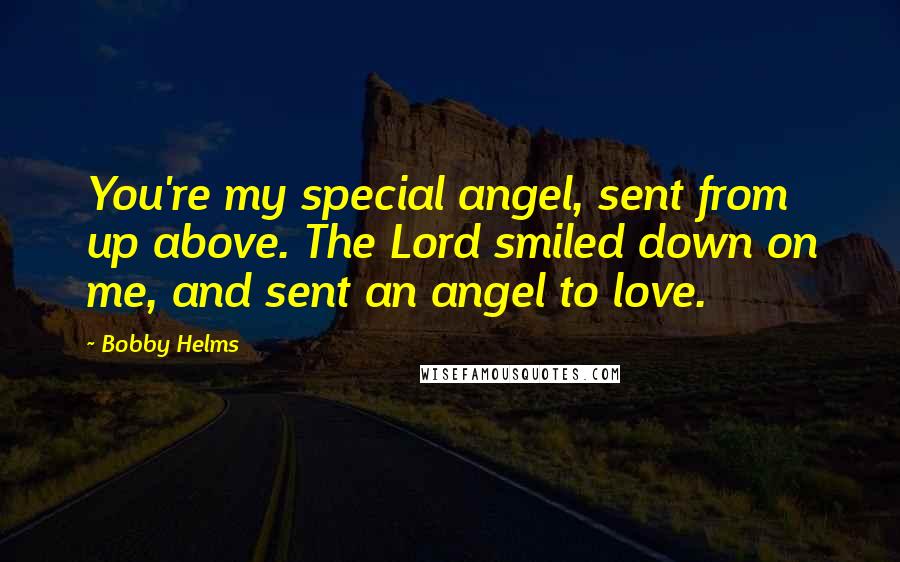 Bobby Helms Quotes: You're my special angel, sent from up above. The Lord smiled down on me, and sent an angel to love.