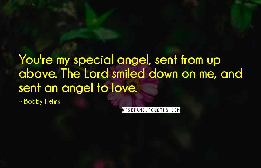 Bobby Helms Quotes: You're my special angel, sent from up above. The Lord smiled down on me, and sent an angel to love.