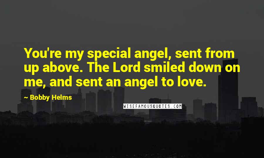 Bobby Helms Quotes: You're my special angel, sent from up above. The Lord smiled down on me, and sent an angel to love.