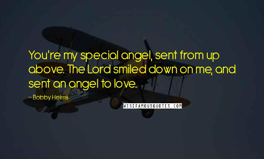 Bobby Helms Quotes: You're my special angel, sent from up above. The Lord smiled down on me, and sent an angel to love.