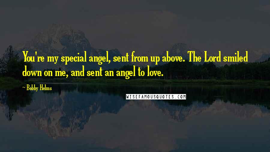 Bobby Helms Quotes: You're my special angel, sent from up above. The Lord smiled down on me, and sent an angel to love.