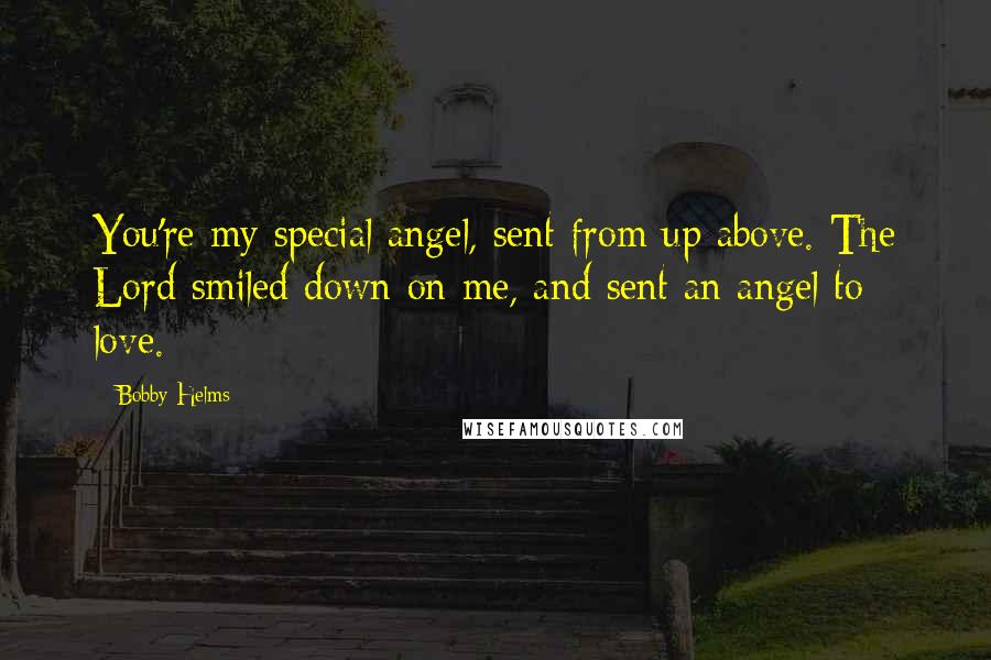 Bobby Helms Quotes: You're my special angel, sent from up above. The Lord smiled down on me, and sent an angel to love.