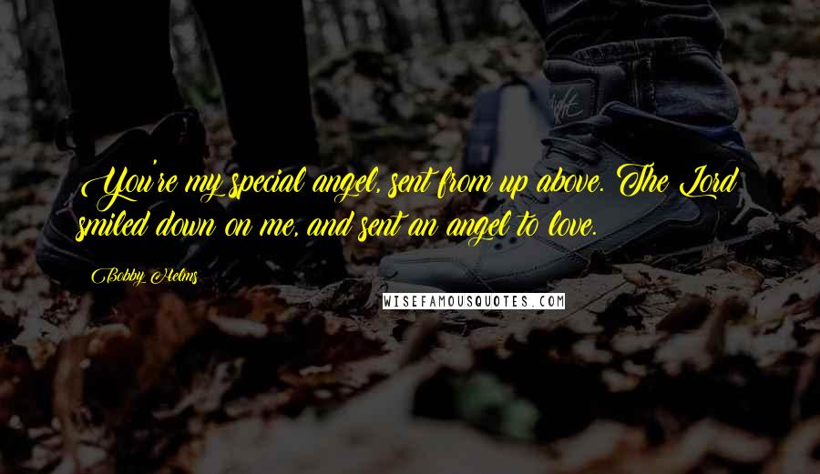 Bobby Helms Quotes: You're my special angel, sent from up above. The Lord smiled down on me, and sent an angel to love.