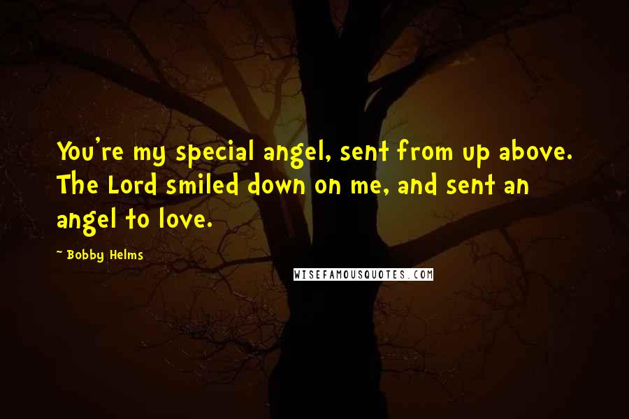 Bobby Helms Quotes: You're my special angel, sent from up above. The Lord smiled down on me, and sent an angel to love.