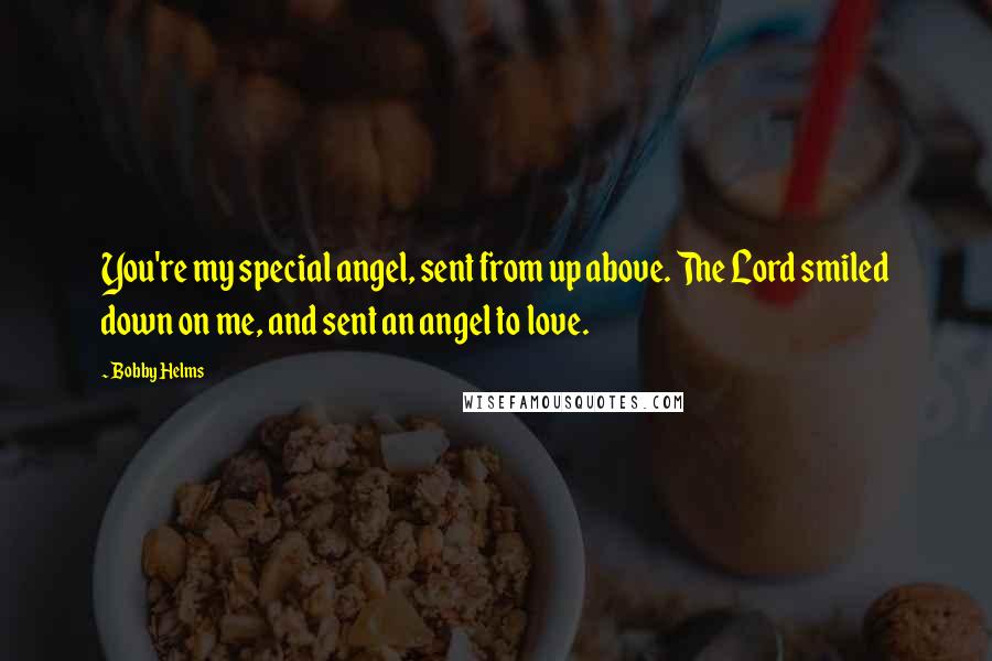 Bobby Helms Quotes: You're my special angel, sent from up above. The Lord smiled down on me, and sent an angel to love.