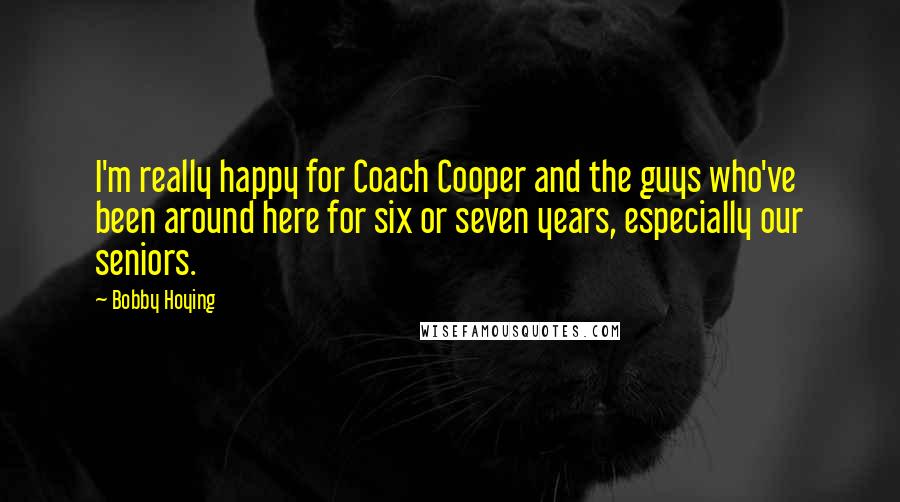 Bobby Hoying Quotes: I'm really happy for Coach Cooper and the guys who've been around here for six or seven years, especially our seniors.