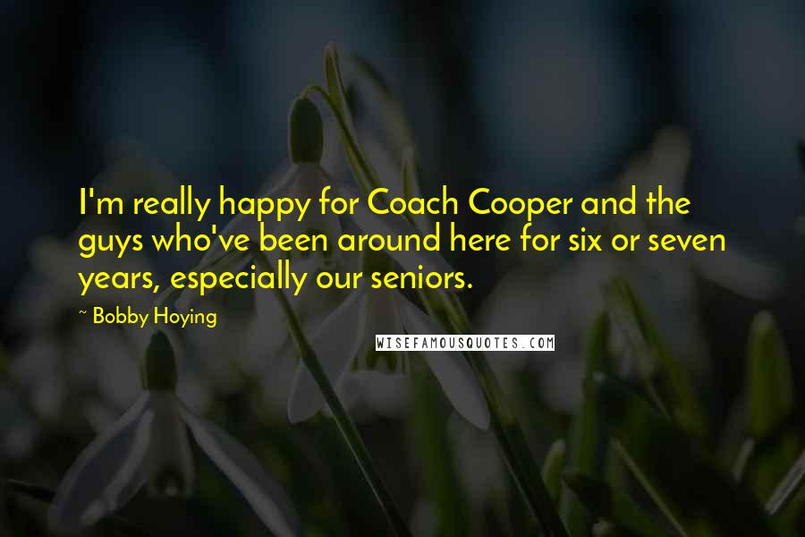 Bobby Hoying Quotes: I'm really happy for Coach Cooper and the guys who've been around here for six or seven years, especially our seniors.