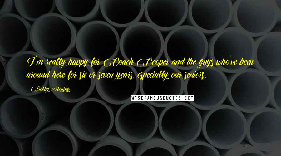 Bobby Hoying Quotes: I'm really happy for Coach Cooper and the guys who've been around here for six or seven years, especially our seniors.