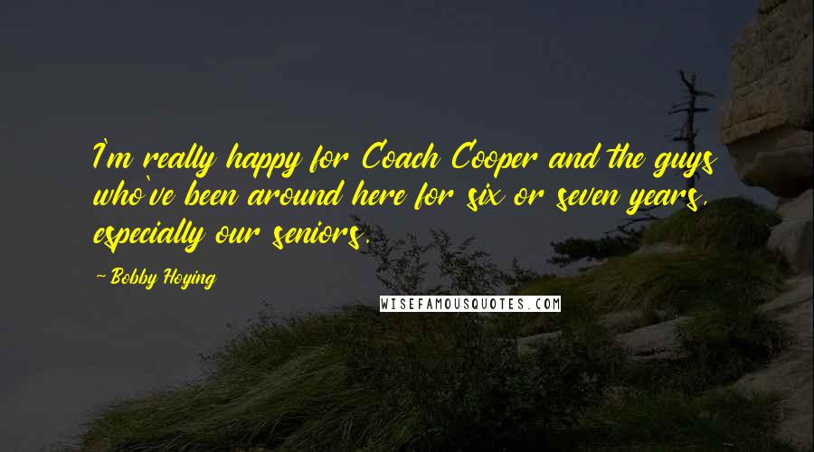 Bobby Hoying Quotes: I'm really happy for Coach Cooper and the guys who've been around here for six or seven years, especially our seniors.