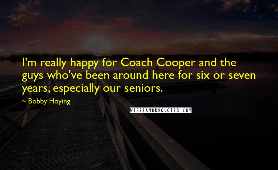 Bobby Hoying Quotes: I'm really happy for Coach Cooper and the guys who've been around here for six or seven years, especially our seniors.