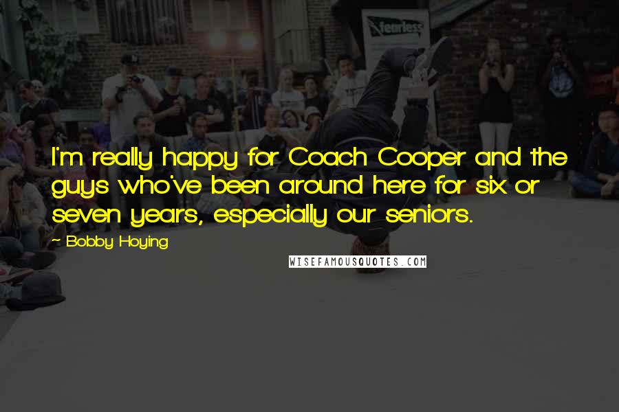 Bobby Hoying Quotes: I'm really happy for Coach Cooper and the guys who've been around here for six or seven years, especially our seniors.