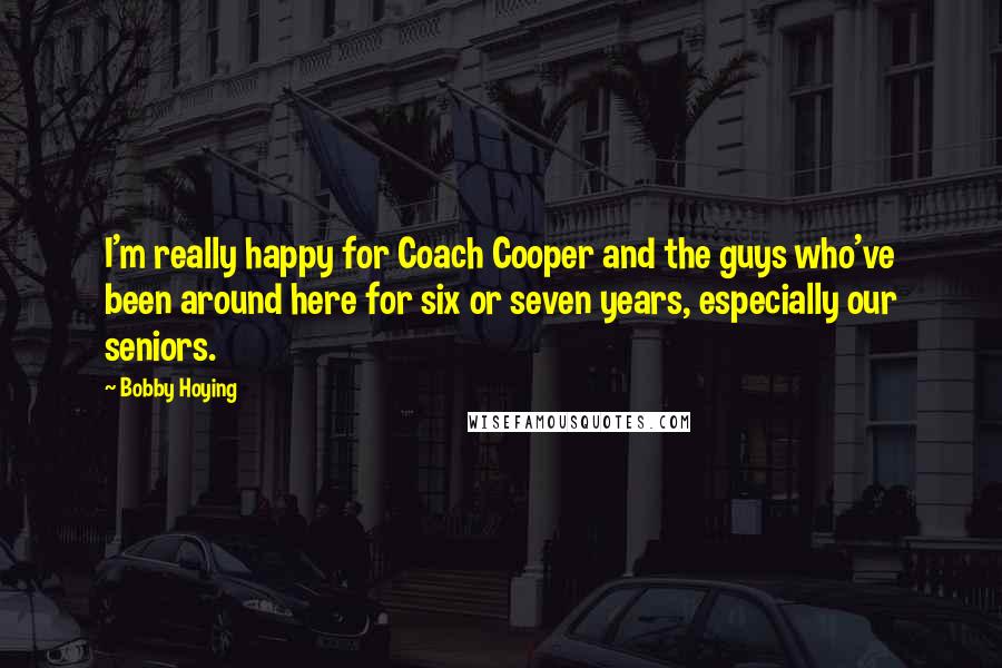 Bobby Hoying Quotes: I'm really happy for Coach Cooper and the guys who've been around here for six or seven years, especially our seniors.