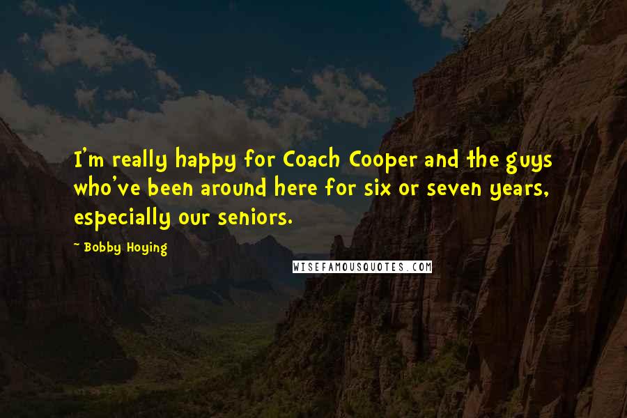 Bobby Hoying Quotes: I'm really happy for Coach Cooper and the guys who've been around here for six or seven years, especially our seniors.