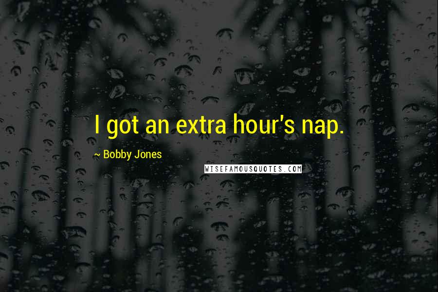 Bobby Jones Quotes: I got an extra hour's nap.