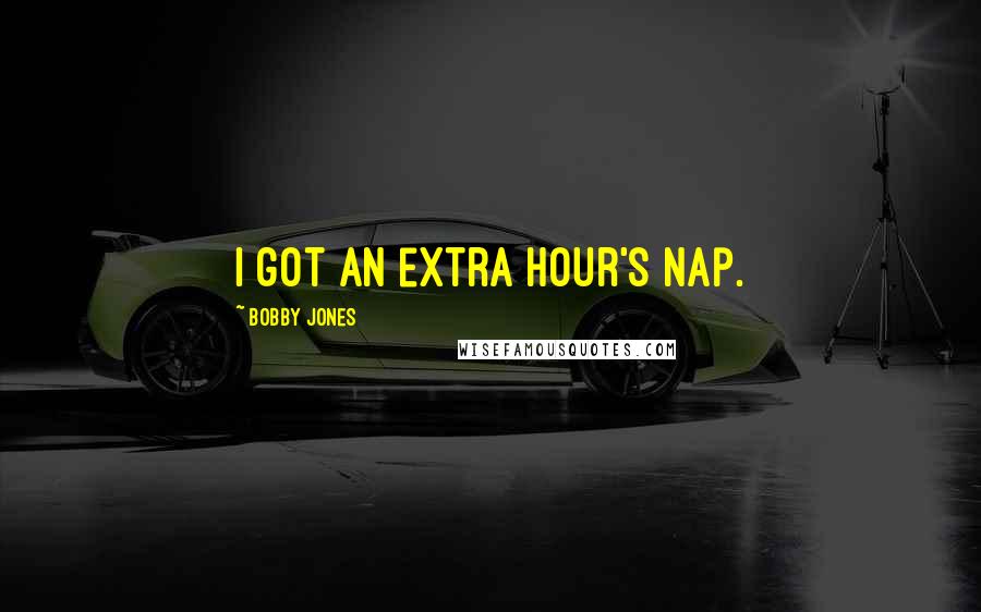 Bobby Jones Quotes: I got an extra hour's nap.