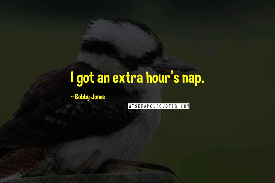 Bobby Jones Quotes: I got an extra hour's nap.