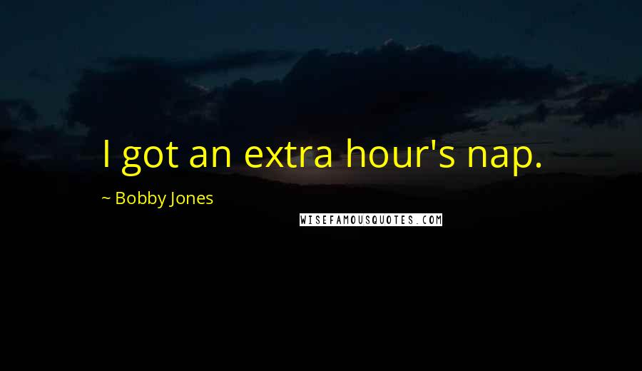 Bobby Jones Quotes: I got an extra hour's nap.