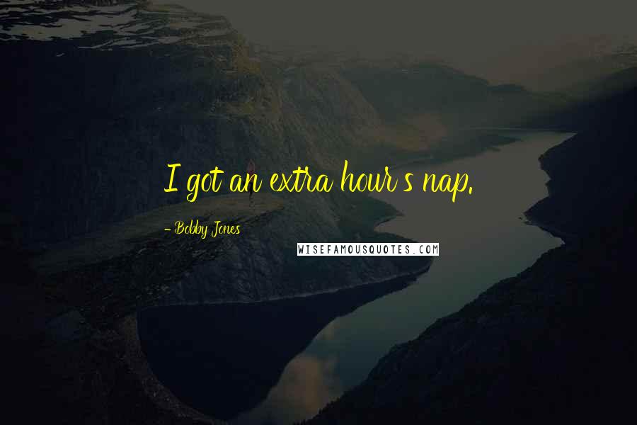 Bobby Jones Quotes: I got an extra hour's nap.