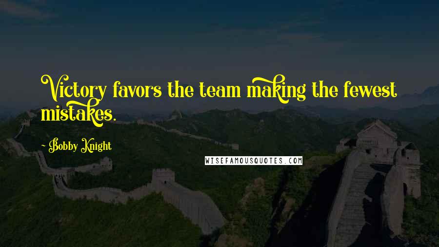 Bobby Knight Quotes: Victory favors the team making the fewest mistakes.