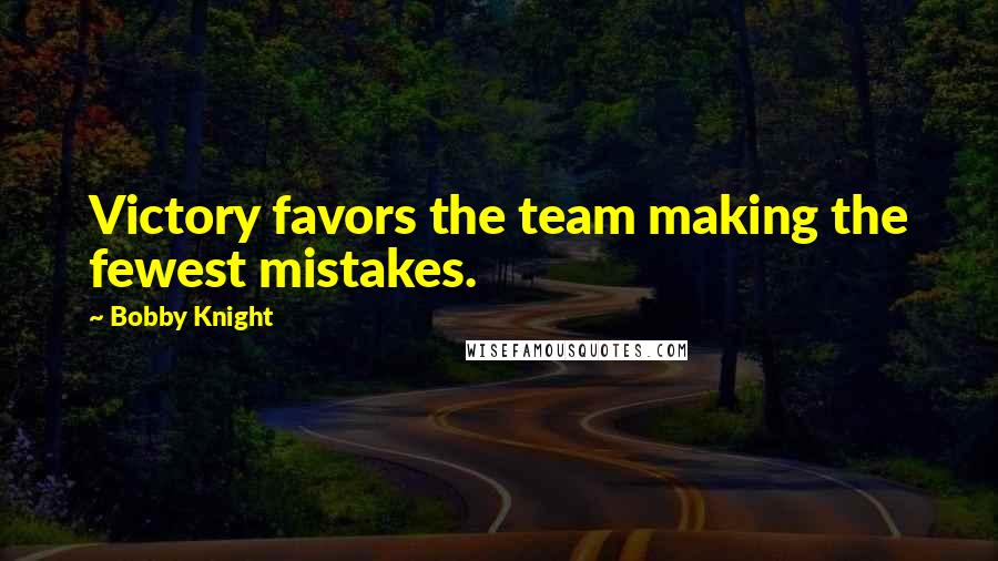 Bobby Knight Quotes: Victory favors the team making the fewest mistakes.