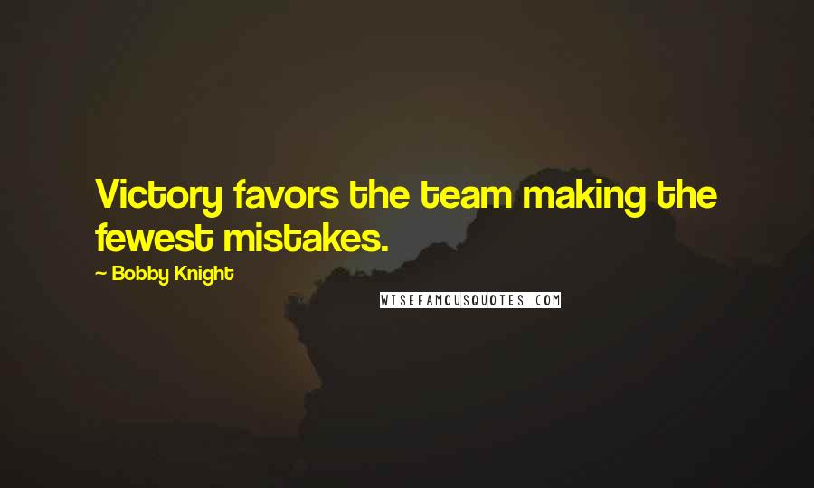 Bobby Knight Quotes: Victory favors the team making the fewest mistakes.