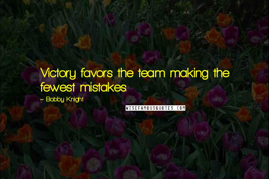 Bobby Knight Quotes: Victory favors the team making the fewest mistakes.