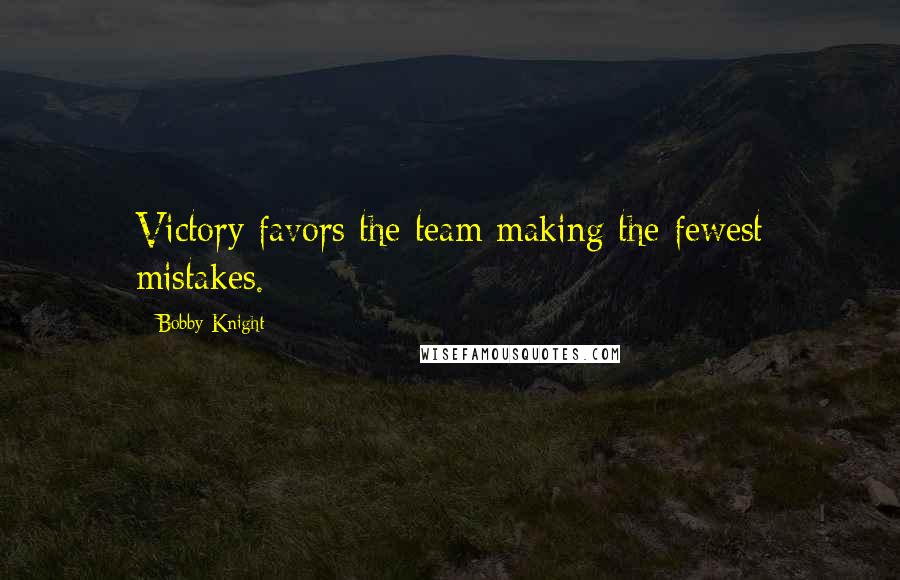 Bobby Knight Quotes: Victory favors the team making the fewest mistakes.