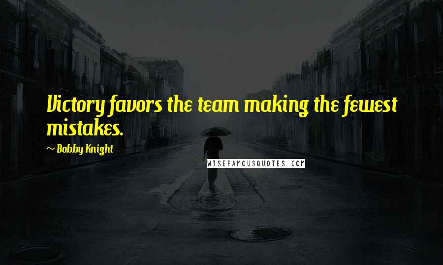Bobby Knight Quotes: Victory favors the team making the fewest mistakes.
